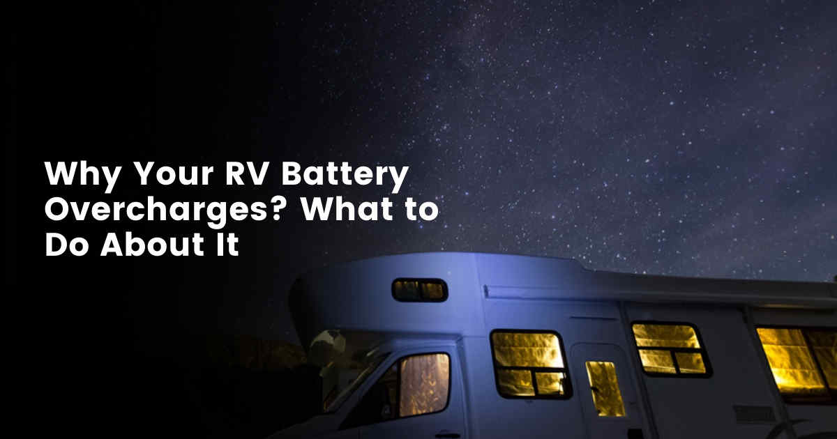 Why Your RV Battery Overcharges - And What to Do About It